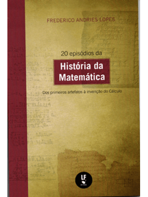 20 Episódios da História da Matemática: dos Primeiros Artefatos À Invenção do Cálculo: dos Primeiros