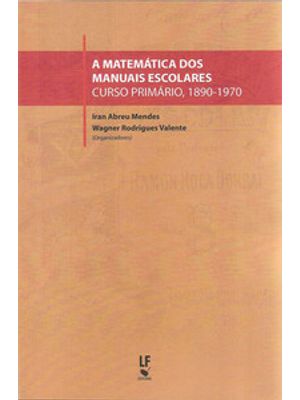 A Matemática dos Manuais Escolares: Curso Primário, 1890 1970: Curso Primário, 1890-1970