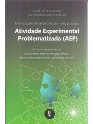 Ensino Experimental de Ciências: Uma Proposta: Atividade Experimental Problematizada (Aep): Ensino e