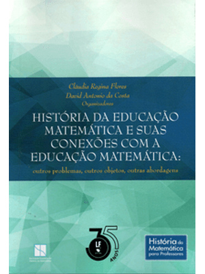 História da Educação Matemática e Suas Conexões com a Educação Matemática: Outros Problemas, Outros