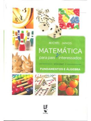 Matemática para Pais (E) Interessados - Volume 1: Fundamentos e Álgebra: Fundamentos e Álgebra