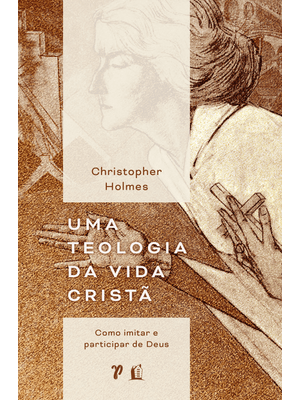Uma Teologia da Vida Cristã: Como Imitar e Participar de Deus