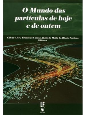 O Mundo das Partículas de Hoje e de Ontem