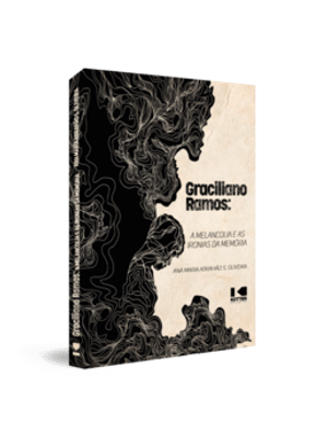 Graciliano Ramos: a Melancolia e as Ironias da Memória