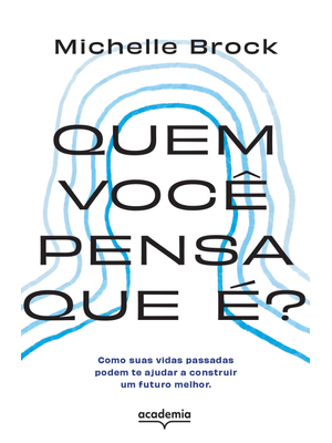 Quem Você Pensa Que É?: Como Suas Vidas Passadas Podem Te Ajudar a Construir Um Futuro Melhor