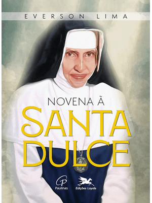 Novena À Santa Dulce: do Coração À Missão: Nove Passos de Transformação Interior com Santa Dulce dos