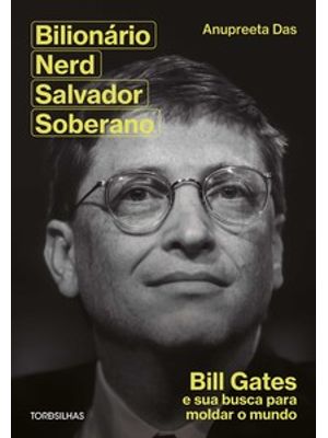 Bilionário, Nerd, Salvador, Soberano: Bill Gates e Sua Busca para Moldar Nosso Mundo