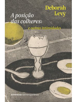 A Posição das Colheres: e Outras Intimidades (Da Autora da Trilogia Autobiografia Viva)