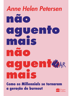 Não Aguento Mais Não Aguentar Mais: Como os Millennials Se Tornaram a Geração do Burnout