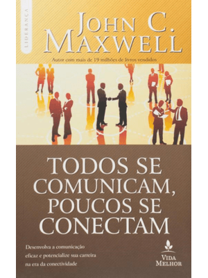 Todos Se Comunicam, Poucos Se Conectam: Desenvolva a Comunicação Eficaz e Potencialize Sua Carreira