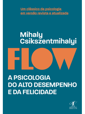 Flow (Edição Revista e Atualizada): a Psicologia do Alto Desempenho e da Felicidade