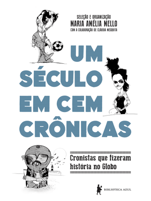 Um Século em Cem Crônicas: Cronistas Que Fizeram História no Globo