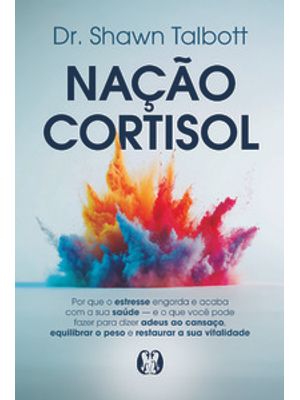Nação Cortisol: por Que o Estresse Engorda e Acaba com a Sua Saúde - e o Que Você Pode Fazer para Di