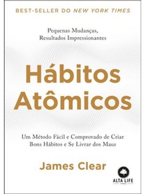 Hábitos Atômicos: Um Método Fácil e Comprovado de Criar Bons Hábitos e Se Livrar dos Maus
