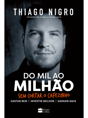 Do Mil Ao Milhão: sem Cortar o Cafezinho – o Best-Seller de Thiago Nigro, Autor de o Homem Que Compr