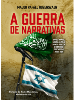 A Guerra de Narrativas: Israel, Hamas, a Batalha pela Opinião Pública e Como Isso Pode Afetar a Sua
