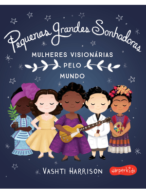 Pequenas Grandes Sonhadoras: Mulheres Visionárias Ao Redor do Mundo