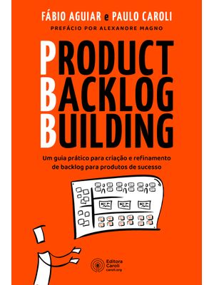 Product Backlog Building: Um Guia Prático para Criação e Refinamento de Backlog para Produtos de Suc